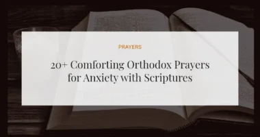 20+ Comforting Orthodox Prayers for Anxiety with Scriptures
