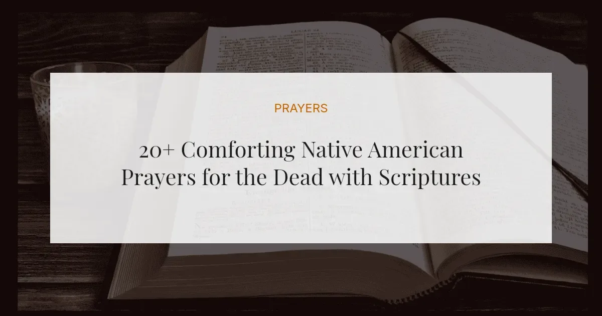 20+ Comforting Native American Prayers for the Dead with Scriptures