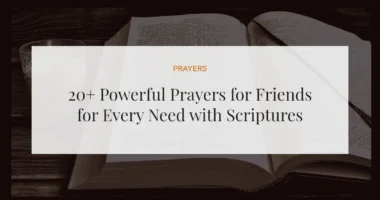 20+ Powerful Prayers for Friends for Every Need with Scriptures