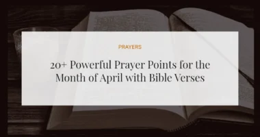 20+ Powerful Prayer Points for the Month of April with Bible Verses