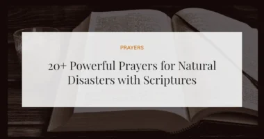 20+ Powerful Prayers for Natural Disasters with Scriptures