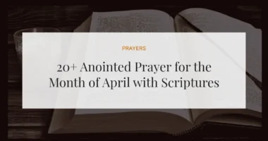 20+ Anointed Prayer for the Month of April with Scriptures